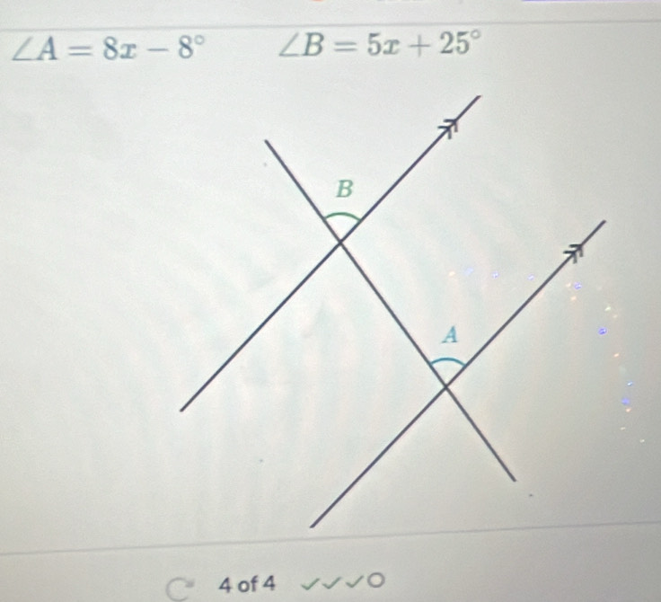 ∠ A=8x-8° ∠ B=5x+25°
4 of 4