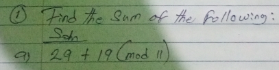 ① Find the Sum of the following: 
9)  Sdn/29+19 (mod11)