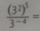 frac (3^2)^53^(-4)=