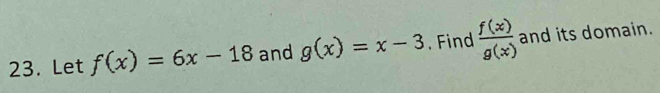 Let f(x)=6x-18 and g(x)=x-3. Find  f(x)/g(x)  and its domain.