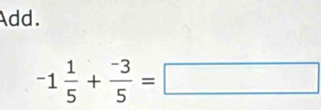 Add.
-1 1/5 + (-3)/5 =□