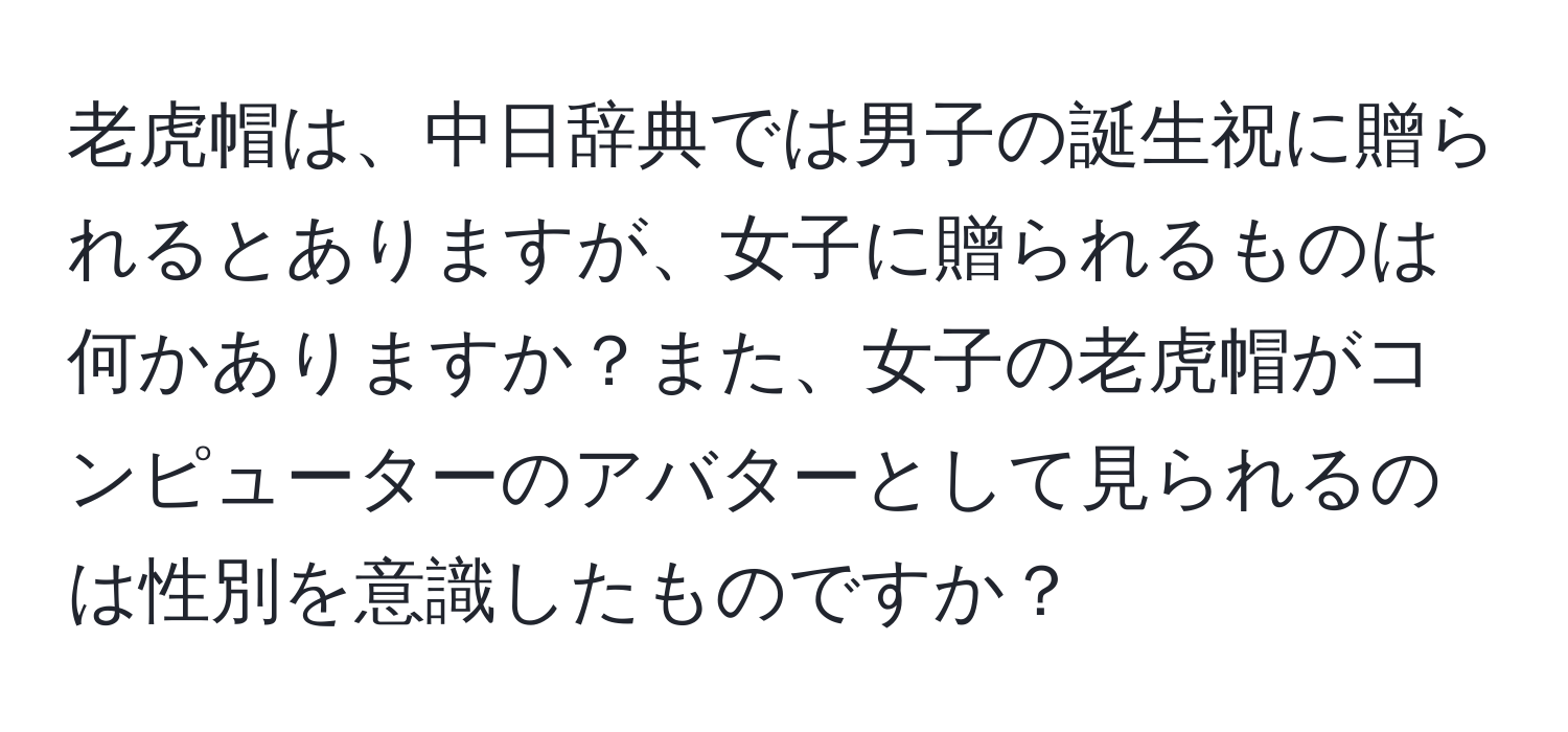 老虎帽は、中日辞典では男子の誕生祝に贈られるとありますが、女子に贈られるものは何かありますか？また、女子の老虎帽がコンピューターのアバターとして見られるのは性別を意識したものですか？