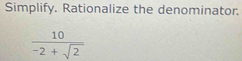 Simplify. Rationalize the denominator.
 10/-2+sqrt(2) 