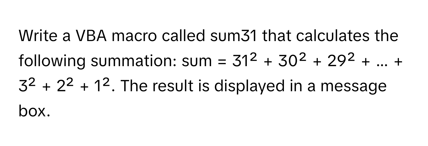 Write a VBA macro called sum31 that calculates the following summation: sum = 31² + 30² + 29² + ... + 3² + 2² + 1². The result is displayed in a message box.