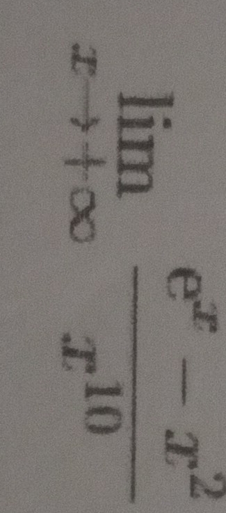 limlimits _xto +∈fty  (e^x-x^2)/x^(10) 