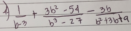 A  1/b-3 + (3b^2-54)/b^3-27 - 3b/b^2+3b+9 