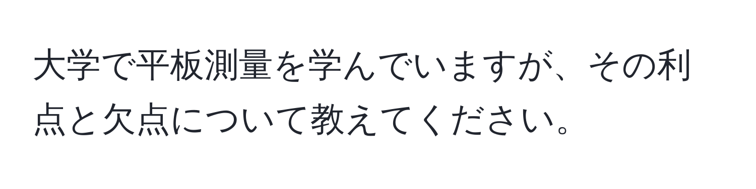 大学で平板測量を学んでいますが、その利点と欠点について教えてください。