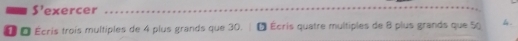S'exercer 
0 É Écris trois multiples de 4 plus grands que 30. | É Écris quatre multiples de 8 plus grands que 50 4.