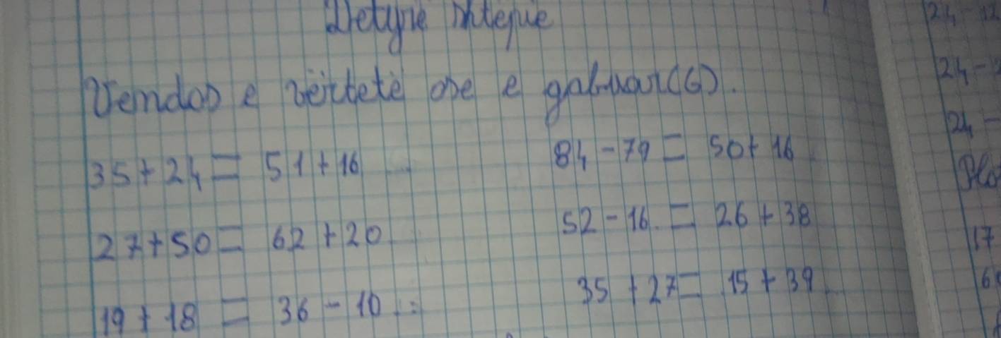 dretule iiteue
24-12
Wendoo e veictete one e galuan(a)
24-2-
35+24=51+16
84-79=50+16
P
27+50=62+20
52-16=26+38
1
19+18=36-10.=
35+27=15+39
60