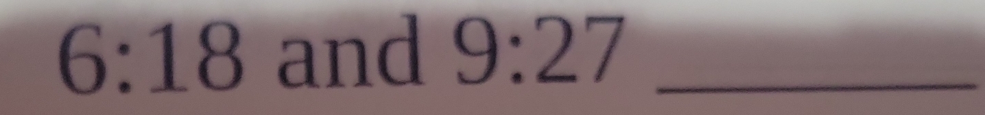 6:18 and 9:27 _