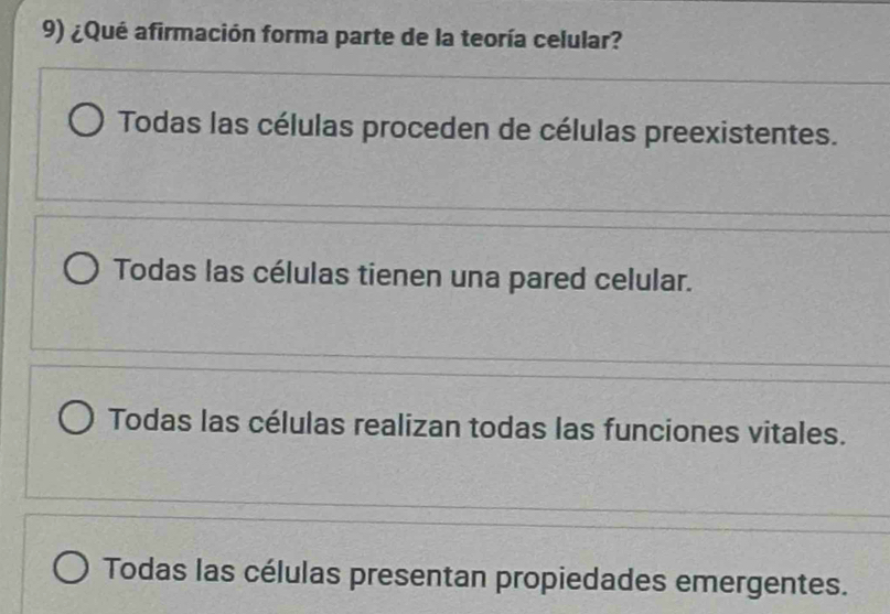 ¿Qué afirmación forma parte de la teoría celular?
Todas las células proceden de células preexistentes.
Todas las células tienen una pared celular.
Todas las células realizan todas las funciones vitales.
Todas las células presentan propiedades emergentes.