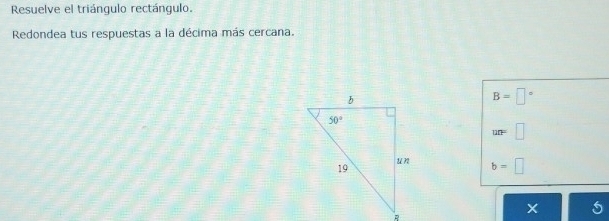 Resuelve el triángulo rectángulo.
Redondea tus respuestas a la décima más cercana.
B=□°
ur=□
b=□
X