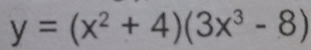 y=(x^2+4)(3x^3-8)