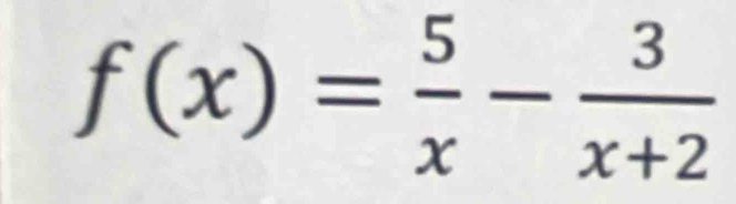 f(x)= 5/x - 3/x+2 