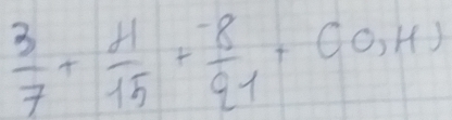  3/7 + 4/15 + (-8)/91 +(0,H)