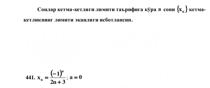 Coнлар кетма-кетлиги лимиτи τаърифига кÿра а сони  x_n ketma- 
Kеtjикниηг лимити эканлиги исбоtjансиη. 
441. x_n=frac (-1)^n2n+3;a=0