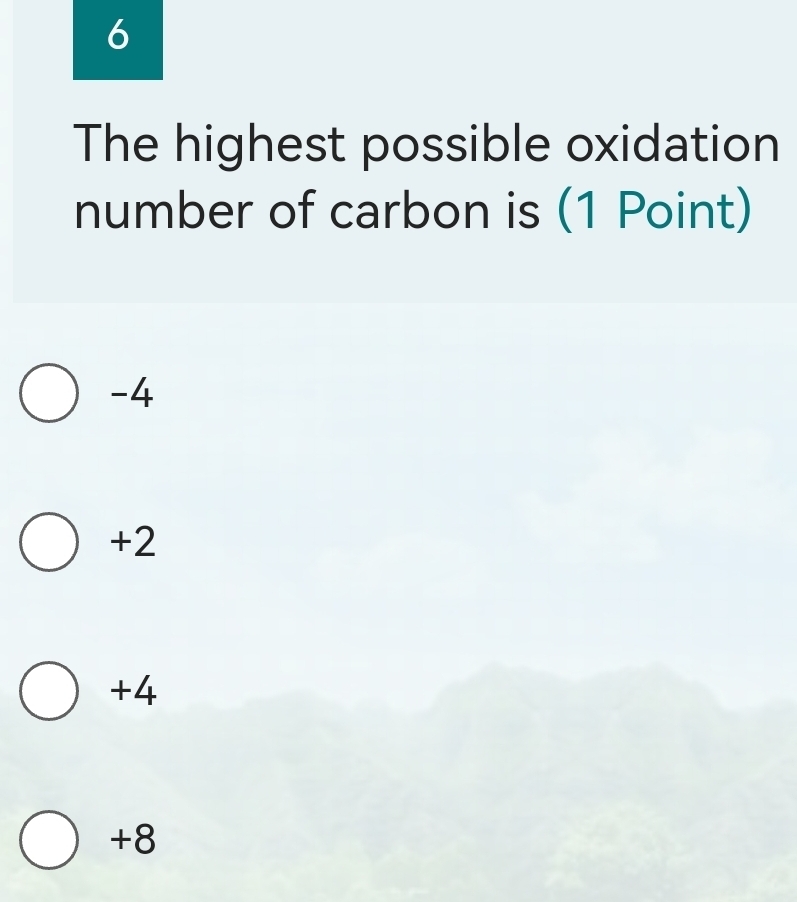 The highest possible oxidation
number of carbon is (1 Point)
-4
+2
+4
+8