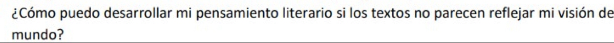 ¿Cómo puedo desarrollar mi pensamiento literario si los textos no parecen reflejar mi visión de 
mundo?