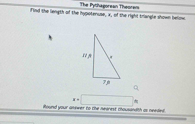 The Pythagorean Theorem 
Find the length of the hypotenuse, x, of the right triangle shown below.
x=□ ft
Round your answer to the nearest thousandth as needed.