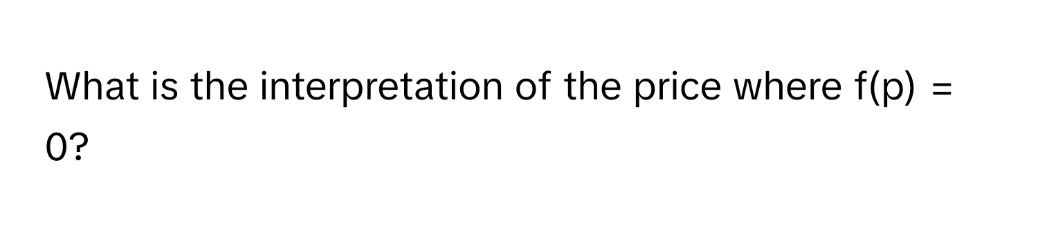 What is the interpretation of the price where f(p) = 0?