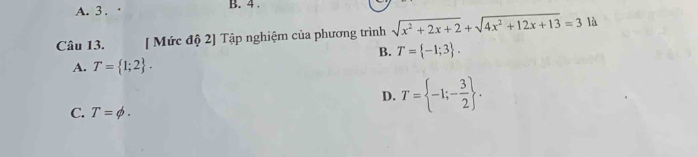 A. 3. B. 4.
Câu 13. [ Mức độ 2] Tập nghiệm của phương trình sqrt(x^2+2x+2)+sqrt(4x^2+12x+13)=3 là
B. T= -1;3.
A. T= 1;2.
D. T= -1;- 3/2 .
C. T=phi.