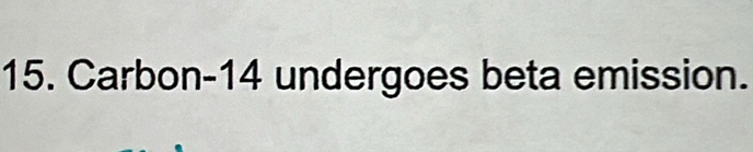 Carbon- 14 undergoes beta emission.