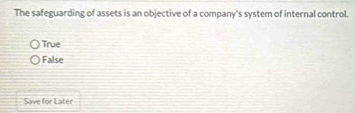 The safeguarding of assets is an objective of a company's system of internal control.
True
False
Save for Later