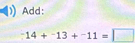 Add:
^-14+^-13+^-11=□