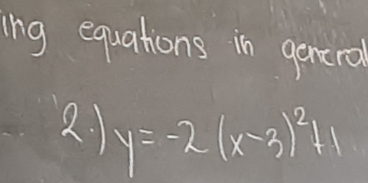 ing equations in generol 
21 y=-2(x-3)^2+1