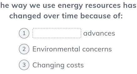 he way we use energy resources has
changed over time because of:
1 beginarrayr □ +□ =x+x+·s ·s  □ =·s   n/π ·s x  ·s  x ·s  ·s  ·s ·s x+·s ·s ·s +x+x+x+·s +x+·s +x+·s +x+·s +x+·s +x+·s +x x+·s endarray. advances
2Environmental concerns
3 Changing costs