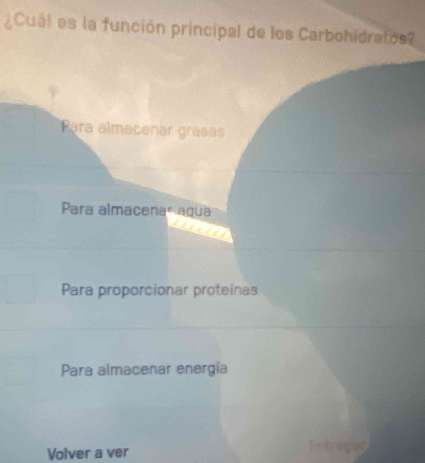 ¿ Cual es la función principal de los Carbohidratos?
Para almacenar grásas
Para almacenar aqua
Para proporcionar proteinas
Para almacenar energía
Volver a ver
Entregac