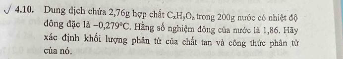 Dung dịch chứa 2,76g hợp chất C_xH_yO_z trong 200g nước có nhiệt độ 
đông đặc là -0,279°C. Hằng số nghiệm đông của nước là 1,86. Hãy 
xác định khối lượng phân tử của chất tan và công thức phân tử 
của nó.