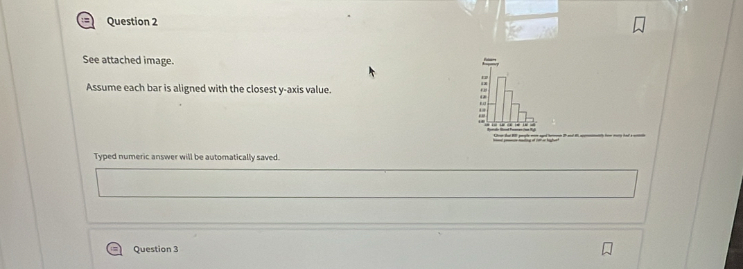 See attached image. 
Assume each bar is aligned with the closest y-axis value. i x
(2
12
82
Cheen that Bll people won aged bemn 25 and 60, appmnanly how mary had a eee 
d mling of 1et or highant 
Typed numeric answer will be automatically saved. 
Question 3