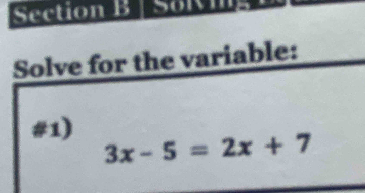 So 
Solve for the variable: 
1)
3x-5=2x+7