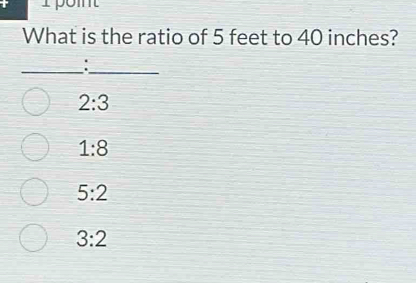 What is the ratio of 5 feet to 40 inches?