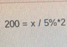 200=x/5% ^*2