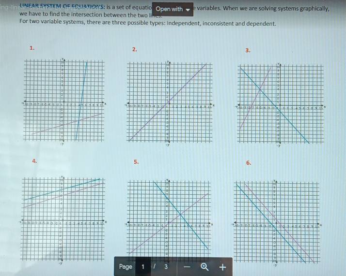 UNFAR SYSTEM OF ECUATIONS: is a set of equatio Open with e variables. When we are solving systems graphically, 
we have to find the intersection between the two lines. 
For two variable systems, there are three possible types: Independent, inconsistent and dependent. 
1. 
2. 
3. 
4. 
5. 
6. 

Page 1 3 - Q +