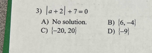 |a+2|+7=0
A) No solution. B)  6,-4
C)  -20,20 D)  -9