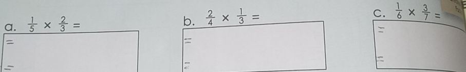  1/5 *  2/3 =
b.  2/4 *  1/3 =
C.  1/6 *  3/7 =
: 
= 
= 

: