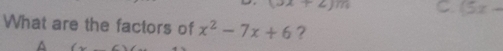 y_A+2y_B C. (5x-
What are the factors of x^2-7x+6 ?
A