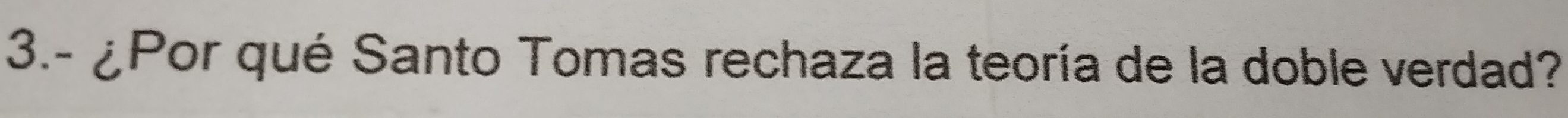 3.- ¿Por qué Santo Tomas rechaza la teoría de la doble verdad?