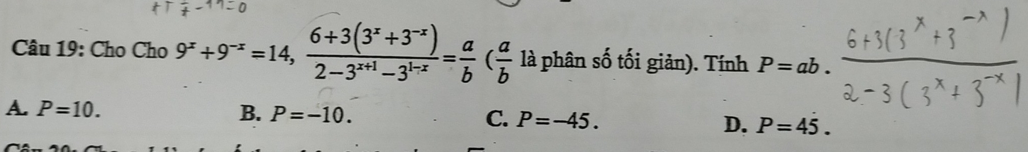 Cho Cho 9^x+9^(-x)=14,  (6+3(3^x+3^(-x)))/2-3^(x+1)-3^(1-x) = a/b ( a/b  là phân số tối giản). Tính P=ab.
A P=10.
B. P=-10. C. P=-45. D. P=45.