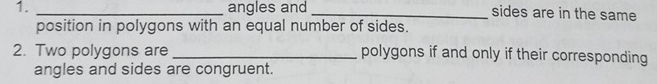 angles and_ sides are in the same 
position in polygons with an equal number of sides. 
2. Two polygons are _polygons if and only if their corresponding 
angles and sides are congruent.