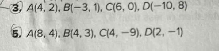 3 A(4,2), B(-3,1), C(6,0), D(-10,8)
5. A(8,4), B(4,3), C(4,-9), D(2,-1)