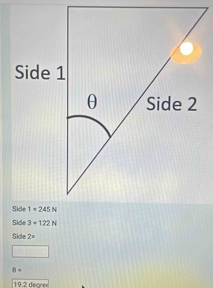 3=122N
Side 2=
θ =
19.2 degre