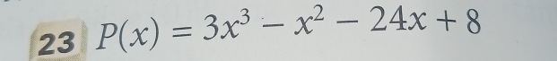 23 P(x)=3x^3-x^2-24x+8