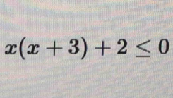 x(x+3)+2≤ 0