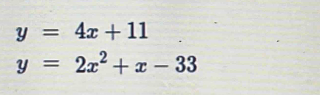 y=4x+11
y=2x^2+x-33