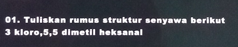 Tuliskan rumus struktur senyawa berikut
3 kloro, 5, 5 dimetil heksanal