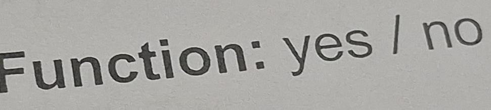 Function: yes / no